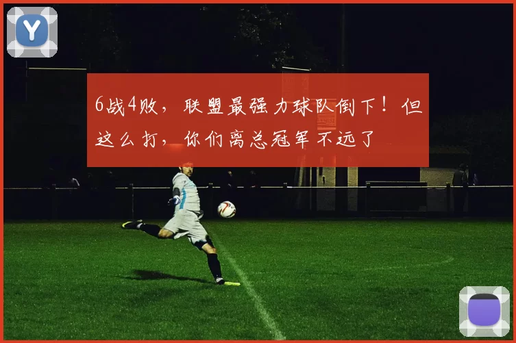 6战4败，联盟最强力球队倒下！但这么打，你们离总冠军不远了