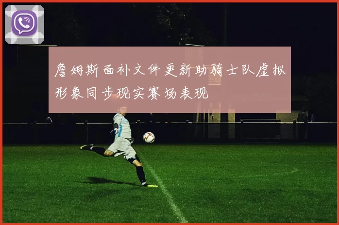 詹姆斯面补文件更新助骑士队虚拟形象同步现实赛场表现